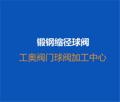 鍛鋼縮徑球閥-加工視頻